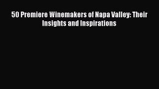 Read 50 Premiere Winemakers of Napa Valley: Their Insights and Inspirations Ebook Free