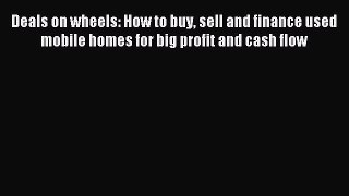 Read Deals on wheels: How to buy sell and finance used mobile homes for big profit and cash