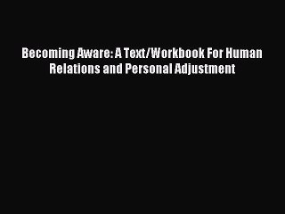 Download Becoming Aware: A Text/Workbook For Human Relations and Personal Adjustment PDF Online