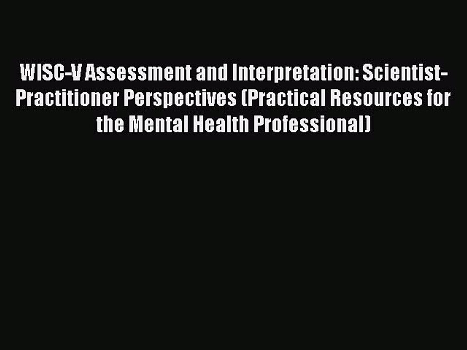 Read WISC-V Assessment and Interpretation: Scientist-Practitioner Perspectives (Practical Resources