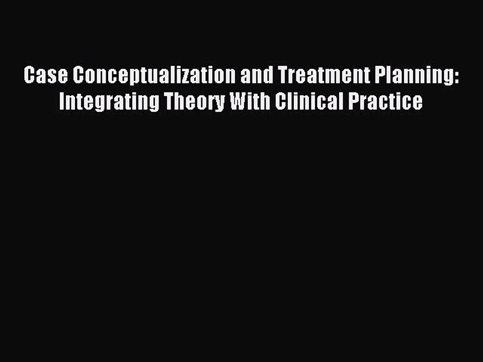 Read Case Conceptualization and Treatment Planning: Integrating Theory With Clinical Practice