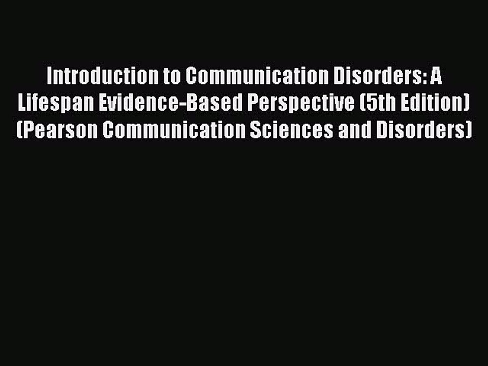Read Introduction to Communication Disorders: A Lifespan Evidence-Based Perspective (5th Edition)