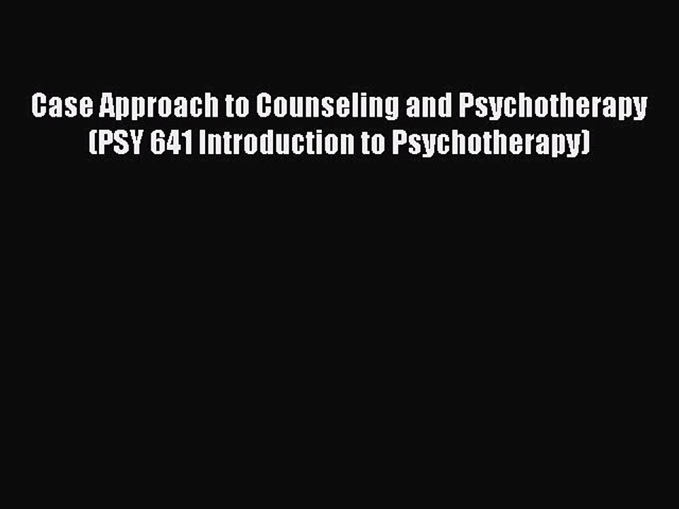 Read Case Approach to Counseling and Psychotherapy (PSY 641 Introduction to Psychotherapy)