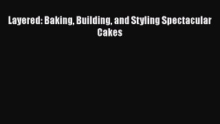 Download Layered: Baking Building and Styling Spectacular Cakes PDF Free