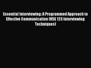 Read Essential Interviewing: A Programmed Approach to Effective Communication (HSE 123 Interviewing