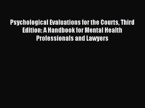Read Psychological Evaluations for the Courts Third Edition: A Handbook for Mental Health Professionals