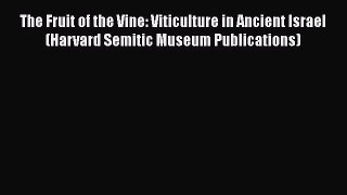 Read The Fruit of the Vine: Viticulture in Ancient Israel (Harvard Semitic Museum Publications)