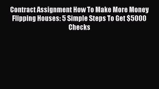 Read Contract Assignment How To Make More Money Flipping Houses: 5 Simple Steps To Get $5000