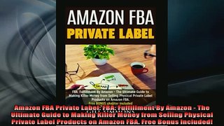 READ book  Amazon FBA Private Label FBA Fulfillment By Amazon  The Ultimate Guide to Making Killer Free Online