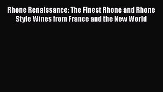 Read Rhone Renaissance: The Finest Rhone and Rhone Style Wines from France and the New World