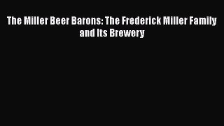 Download The Miller Beer Barons: The Frederick Miller Family and Its Brewery Ebook Free