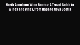 Read North American Wine Routes: A Travel Guide to Wines and Vines from Napa to Nova Scotia