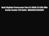 Intel Skylake Processeur Core i5-6600 3.9 GHz 6Mo Cache Socket 1151 Boîte  (BX80662I56600)