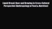 Read Liquid Bread: Beer and Brewing in Cross-Cultural Perspective (Anthropology of Food & Nutrition)