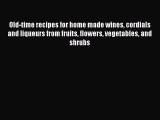Read Old-time recipes for home made wines cordials and liqueurs from fruits flowers vegetables