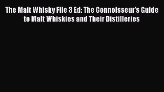 Read The Malt Whisky File 3 Ed: The Connoisseur's Guide to Malt Whiskies and Their Distilleries