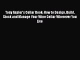 Download Tony Aspler's Cellar Book: How to Design Build Stock and Manage Your Wine Cellar Wherever