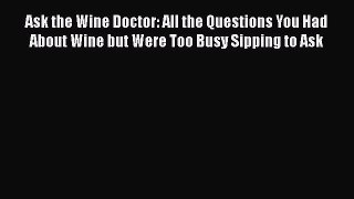 Read Ask the Wine Doctor: All the Questions You Had About Wine but Were Too Busy Sipping to