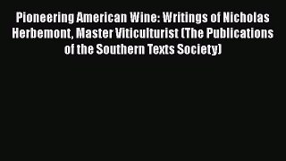 Download Pioneering American Wine: Writings of Nicholas Herbemont Master Viticulturist (The