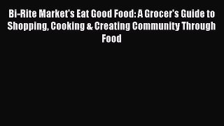 Read Bi-Rite Market's Eat Good Food: A Grocer's Guide to Shopping Cooking & Creating Community