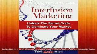 READ FREE Ebooks  Interfusion Marketing Unlock the Secret Code to Dominate Your Market Full EBook
