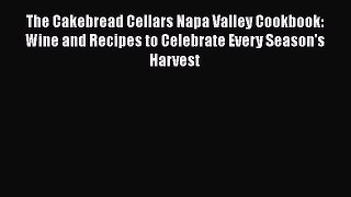 Read The Cakebread Cellars Napa Valley Cookbook: Wine and Recipes to Celebrate Every Season's