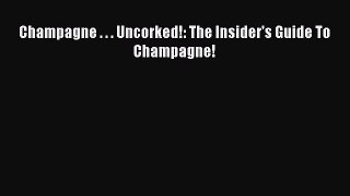 Download Champagne . . . Uncorked!: The Insider's Guide To Champagne! Ebook Online