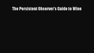 Read The Persistent Observer's Guide to Wine Ebook Free