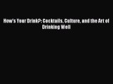 Read How's Your Drink?: Cocktails Culture and the Art of Drinking Well Ebook Free