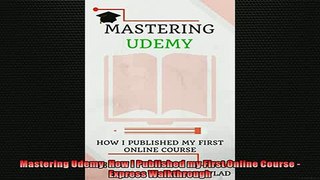 READ book  Mastering Udemy How I Published my First Online Course  Express Walkthrough  FREE BOOOK ONLINE