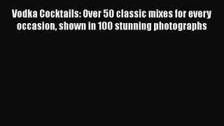 Download Vodka Cocktails: Over 50 classic mixes for every occasion shown in 100 stunning photographs
