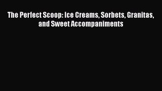 Read The Perfect Scoop: Ice Creams Sorbets Granitas and Sweet Accompaniments Ebook Free