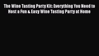 Download The Wine Tasting Party Kit: Everything You Need to Host a Fun & Easy Wine Tasting