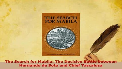 Download  The Search for Mabila The Decisive Battle between Hernando de Soto and Chief Tascalusa Download Online