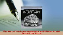 PDF  The Way of Inuit Art Aesthetics and History in and Beyond the Arctic PDF Online