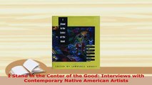 Download  I Stand in the Center of the Good Interviews with Contemporary Native American Artists PDF Book Free