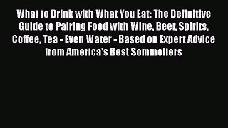 Read What to Drink with What You Eat: The Definitive Guide to Pairing Food with Wine Beer Spirits