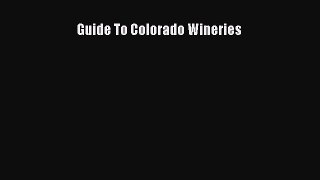 Read Guide To Colorado Wineries Ebook Free