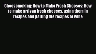 Read Cheesemaking: How to Make Fresh Cheeses: How to make artisan fresh cheeses using them