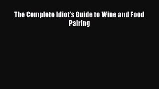 Read The Complete Idiot's Guide to Wine and Food Pairing PDF Online