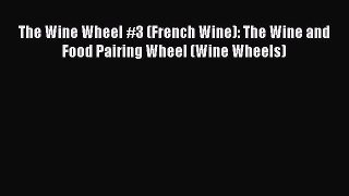Read The Wine Wheel #3 (French Wine): The Wine and Food Pairing Wheel (Wine Wheels) Ebook Free