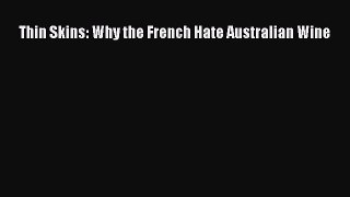 Read Thin Skins: Why the French Hate Australian Wine PDF Free