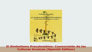 PDF  El Simbolismo Precolombino Cosmovisión de las Culturas Arcaicas Spanish Edition PDF Online