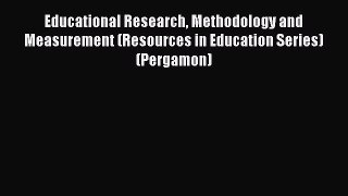Read Educational Research Methodology and Measurement (Resources in Education Series) (Pergamon)