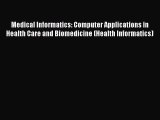 Read Medical Informatics: Computer Applications in Health Care and Biomedicine (Health Informatics)