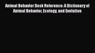 Read Animal Behavior Desk Reference: A Dictionary of Animal Behavior Ecology and Evolution