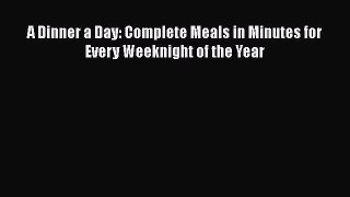 Read A Dinner a Day: Complete Meals in Minutes for Every Weeknight of the Year Ebook Free