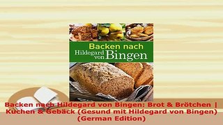 Download  Backen nach Hildegard von Bingen Brot  Brötchen  Kuchen  Gebäck Gesund mit Hildegard Read Online