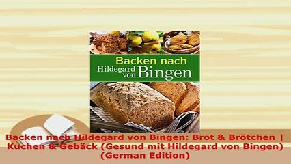 Download  Backen nach Hildegard von Bingen Brot  Brötchen  Kuchen  Gebäck Gesund mit Hildegard Read Online