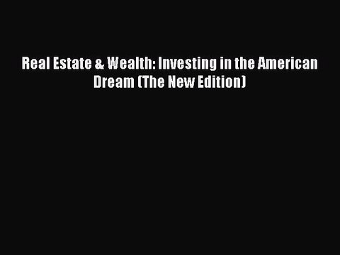 PDF Real Estate & Wealth: Investing in the American Dream (The New Edition) Free Books